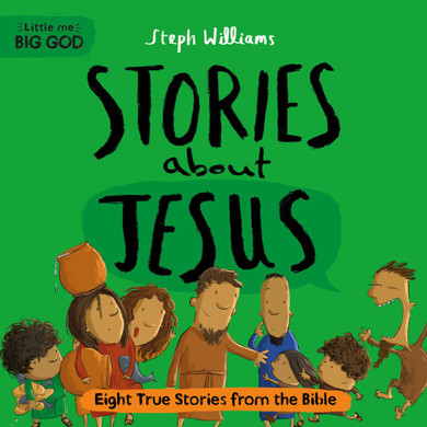 Stories about Jesus: Eight True Stories from the Bible (Little Me, Big God)