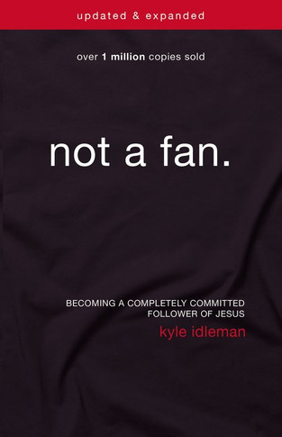 Not a Fan: Becoming a Completely Committed Follower of Jesus (Updated, Expanded)