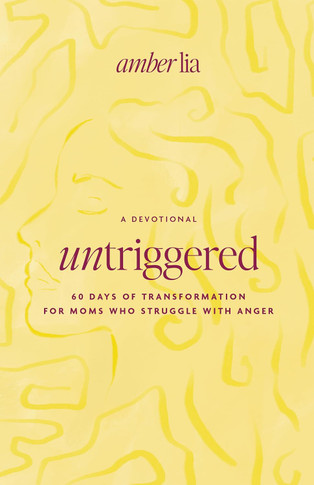 Untriggered: 60 Days of Transformation for Moms Who Struggle with Anger