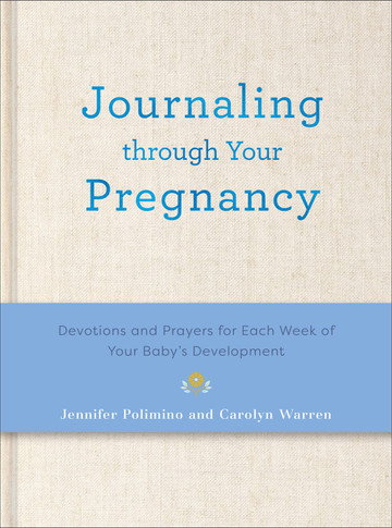 Journaling Through Your Pregnancy: Devotions and Prayers for Each Week of Your Baby's Development