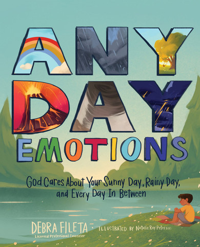Any Day Emotions: God Cares about Your Sunny Day, Rainy Day, and Every Day in Between