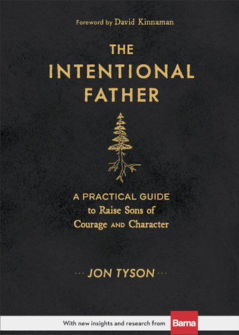 The Intentional Father: A Practical Guide to Raise Sons of Courage and Character