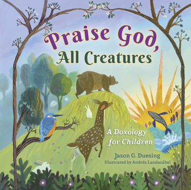 Praise God, All Creatures: A Doxology for Children Front Cover
