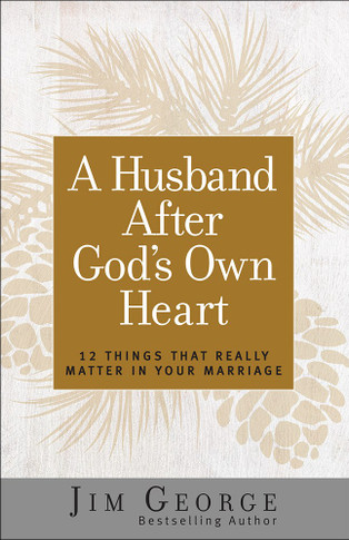 A Husband After God's Own Heart: 12 Things That Really Matter in Your Marriage