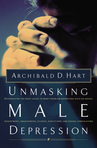 Unmasking Male Depression: Reconize the Root Cause to Many Problem Behaviors Such as Anger, Resentment, Abusiveness, Silence and Sexual Compulsion