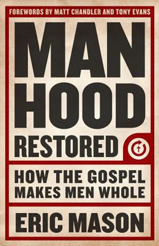 Manhood Restored: How the Gospel Makes Men Whole