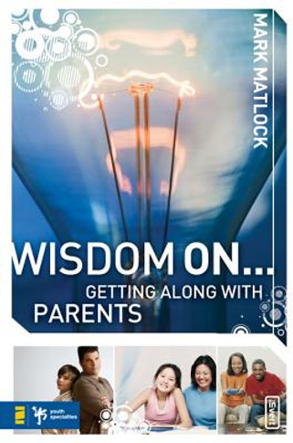 Wisdom On...Getting Along with Parents
