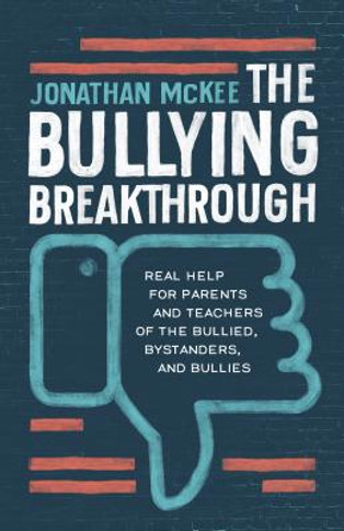 The Bullying Breakthrough: Real Help for Parents and Teachers