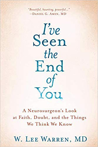 I've Seen the End of You: A Neurosurgeon's Look at Faith, Doubt, and the Things We Think We Know