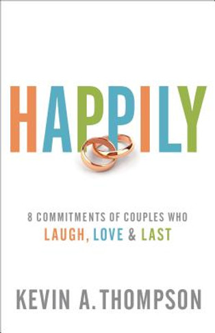 Happily: 8 Commitments of Couples Who Laugh, Love & Last