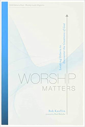 Worship Matters: Leading Others to Encounter the Greatness of God