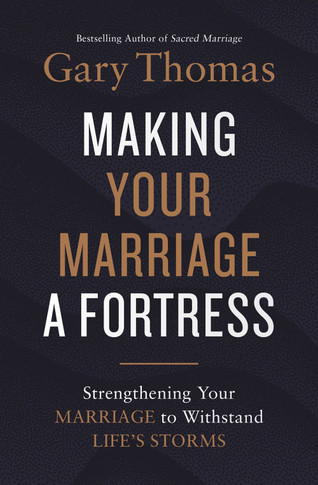 Making Your Marriage a Fortress: Strengthening Your Marriage to Withstand Life's Storms