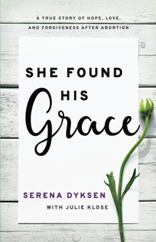 She Found His Grace: A True Story of Hope, Love, and Forgiveness After Abortion