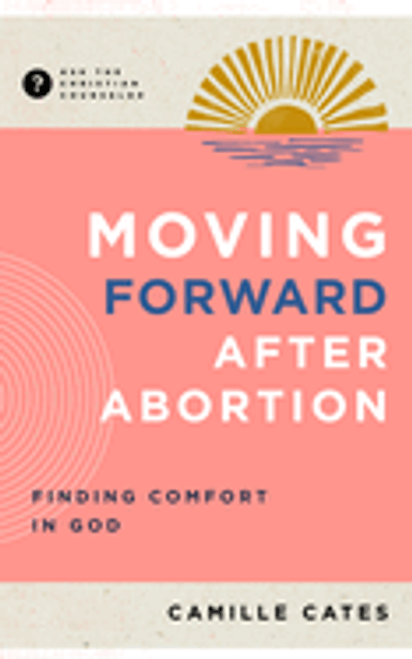 Moving Forward After Abortion: Finding Comfort in God (Ask the Christian Counselor) (1ST ed.)