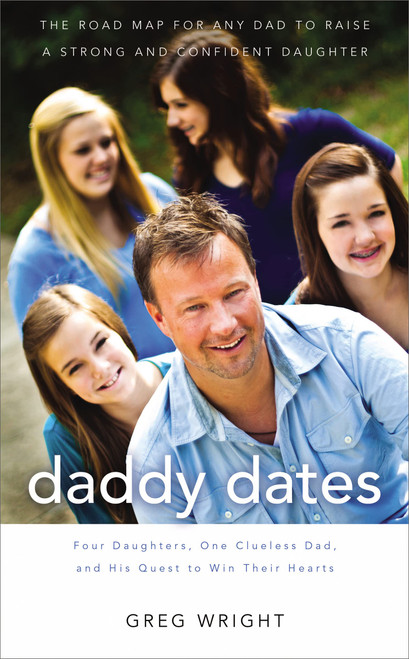 Daddy Dates: Four Daughters, One Clueless Dad, and His Quest to Win Their Hearts: The Road Map for Any Dad to Raise a Strong and Confident  Daughter