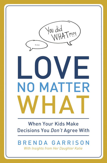 Love No Matter What: When Your Kids Make Decisions You Don't Agree With