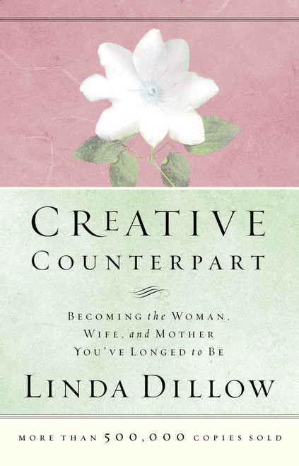 Creative Counterpart: Becoming the Woman, Wife, and Mother You've Longed to Be (Repackaged)