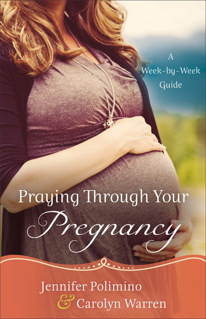 Praying Through Your Pregnancy: A Week-By-Week Guide (Repackaged)