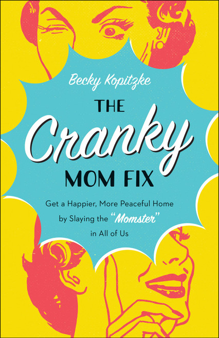 The Cranky Mom Fix: Get a Happier, More Peaceful Home by Slaying the "momster" in All of Us