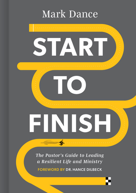 Start to Finish: The Pastor's Guide to Leading a Resilient Life and Ministry