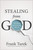 Stealing from God: Why Atheists Need God to Make Their Case