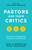 Pastors and Their Critics: A Guide to Coping with Criticism in the Ministry