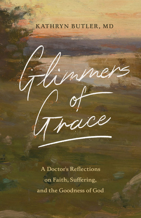 Glimmers of Grace: A Doctor's Reflections on Faith, Suffering, and the Goodness of God Glimmers of Grace: A Doctor's Reflections on Faith, Suffering, and the Goodness of God