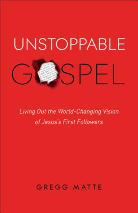 Unstoppable Gospel: Living Out the World-Changing Vision of Jesus's First Followers Unstoppable Gospel: Living Out the World-Changing Vision of Jesus's First Followers