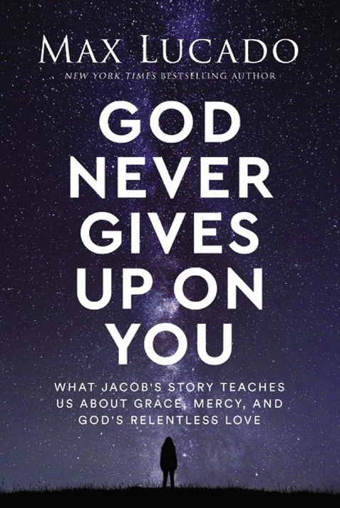 God Never Gives Up on You: What Jacob's Story Teaches Us about Grace, Mercy, and God's Relentless Love God Never Gives Up on You: What Jacob's Story Teaches Us about Grace, Mercy, and God's Relentless Love