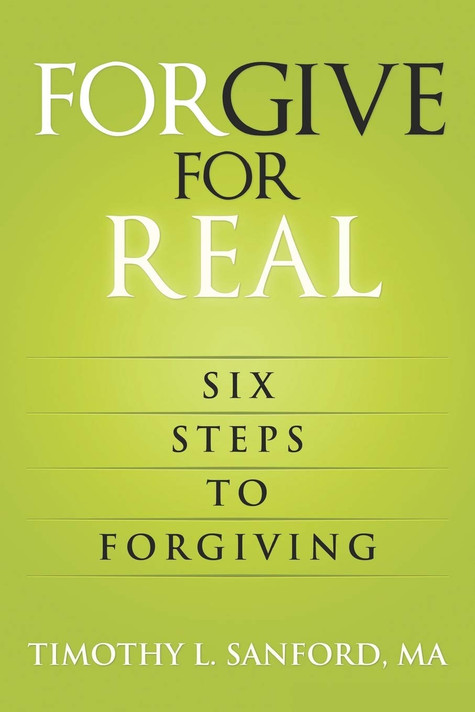 Forgive for Real: Six Steps to Forgiving Forgive for Real: Six Steps to Forgiving