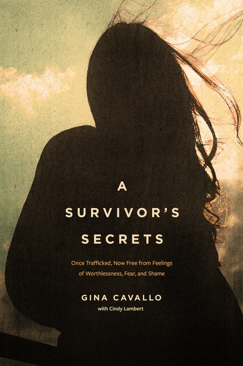 A Survivor's Secrets: Once Trafficked, Now Free from Feelings of Worthlessness, Fear, and Shame A Survivor's Secrets: Once Trafficked, Now Free from Feelings of Worthlessness, Fear, and Shame