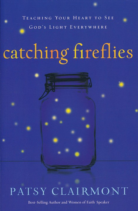 Catching Fireflies: Teaching Your Heart to See God's Light Everywhere Catching Fireflies: Teaching Your Heart to See God's Light Everywhere