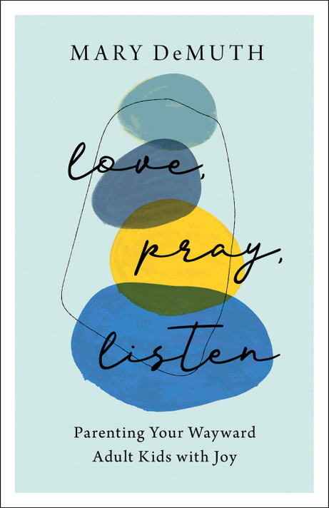 Love, Pray, Listen: Parenting Your Wayward Adult Kids with Joy Love, Pray, Listen: Parenting Your Wayward Adult Kids with Joy