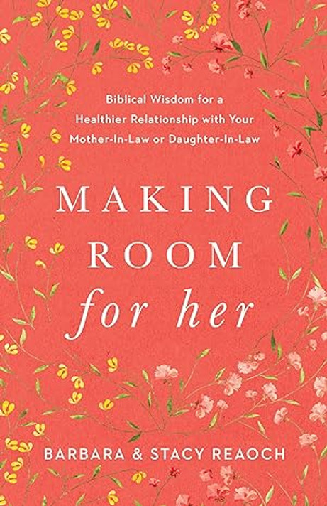 Making Room for Her: Biblical Wisdom for a Healthier Relationship with Your Mother-In-Law or Daughter-In-Law Making Room for Her: Biblical Wisdom for a Healthier Relationship with Your Mother-In-Law or Daughter-In-Law