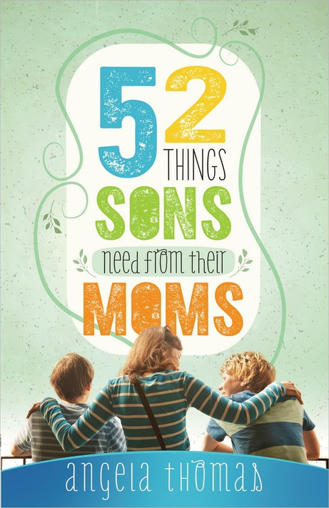 52 Things Sons Need from Their Moms 52 Things Sons Need from Their Moms
