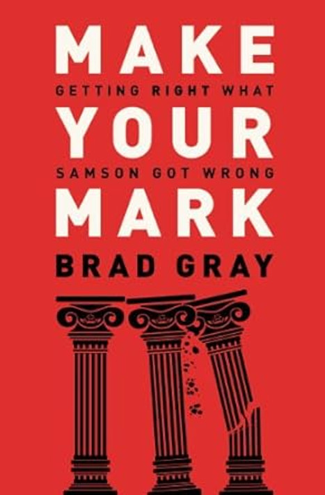 Make Your Mark: Getting Right What Samson Got Wrong Make Your Mark: Getting Right What Samson Got Wrong