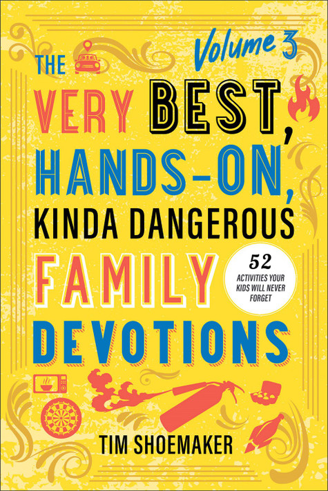 The Very Best, Hands-On, Kinda Dangerous Family Devotions, Volume 3: 52 Activities Your Kids Will Never Forget The Very Best, Hands-On, Kinda Dangerous Family Devotions, Volume 3: 52 Activities Your Kids Will Never Forget