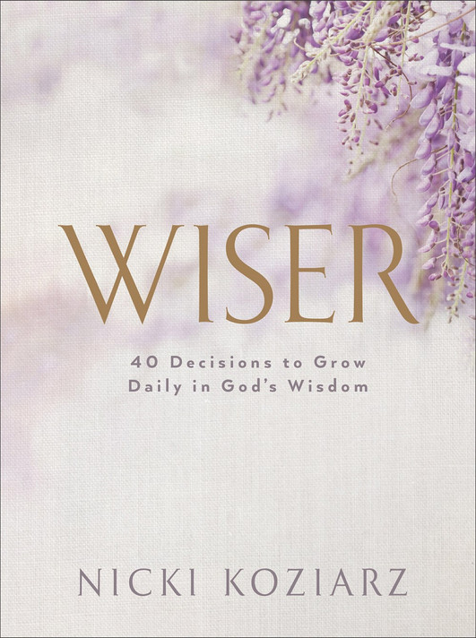 Wiser: 40 Decisions to Grow Daily in God's Wisdom Wiser: 40 Decisions to Grow Daily in God's Wisdom