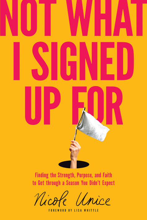 Not What I Signed Up for: Finding the Strength, Purpose, and Faith to Get Through a Season You Didn't Expect Not What I Signed Up for: Finding the Strength, Purpose, and Faith to Get Through a Season You Didn't Expect