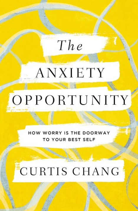 The Anxiety Opportunity: How Worry Is the Doorway to Your Best Self The Anxiety Opportunity: How Worry Is the Doorway to Your Best Self