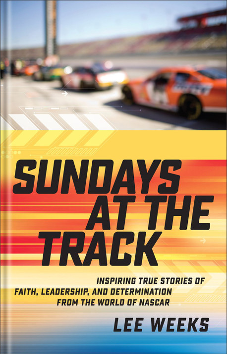 Sundays at the Track: Inspiring True Stories of Faith, Leadership, and Determination from the World of NASCAR Sundays at the Track: Inspiring True Stories of Faith, Leadership, and Determination from the World of NASCAR