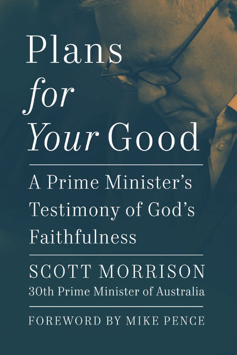 Plans for Your Good: A Prime Minister's Testimony of God's Faithfulness Plans for Your Good: A Prime Minister's Testimony of God's Faithfulness