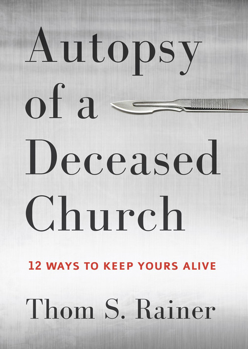 Autopsy of a Deceased Church: 12 Ways to Keep Yours Alive Autopsy of a Deceased Church: 12 Ways to Keep Yours Alive