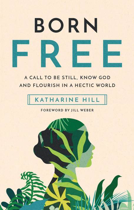 Born Free: A Call to Be Still, Know God and Flourish in a Hectic World Born Free: A Call to Be Still, Know God and Flourish in a Hectic World