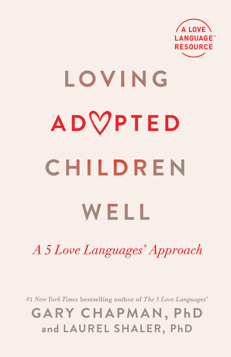 Loving Adopted Children Well: A 5 Love Languages® Approach Loving Adopted Children Well: A 5 Love Languages® Approach