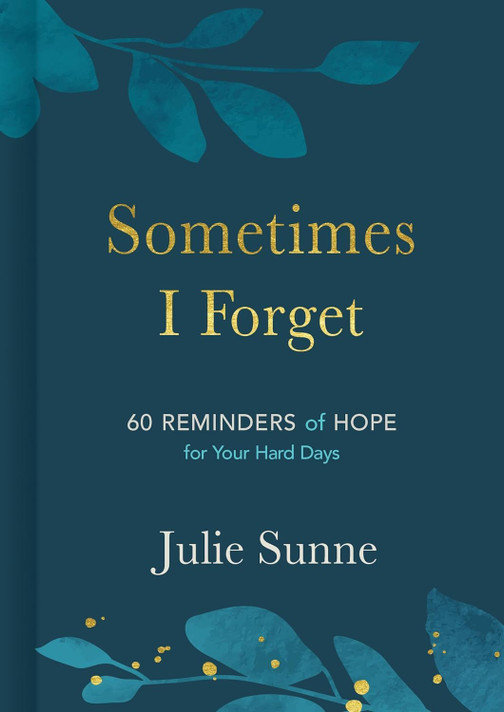 Sometimes I Forget: 60 Reminders of Hope for Your Hard Days Sometimes I Forget: 60 Reminders of Hope for Your Hard Days