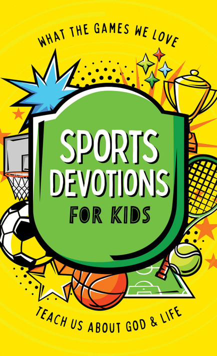 Sports Devotions for Kids: What the Games We Love Teach Us about God and Life Sports Devotions for Kids: What the Games We Love Teach Us about God and Life