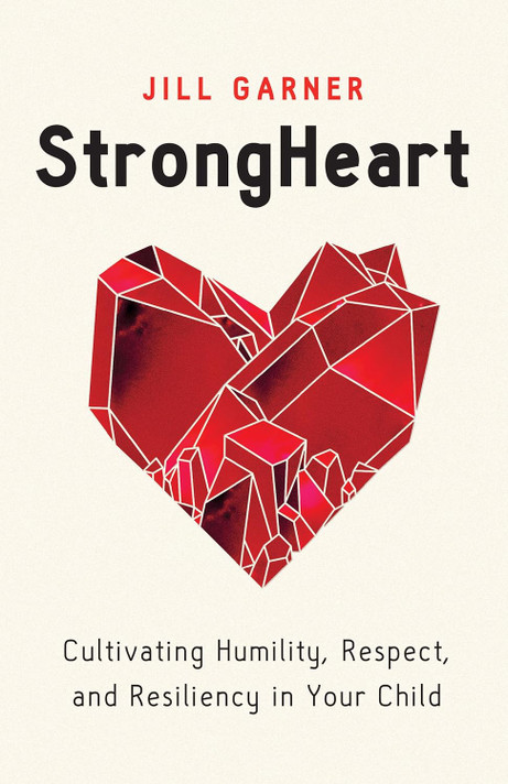 Strongheart: Cultivating Humility, Respect, and Resiliency in Your Child Strongheart: Cultivating Humility, Respect, and Resiliency in Your Child