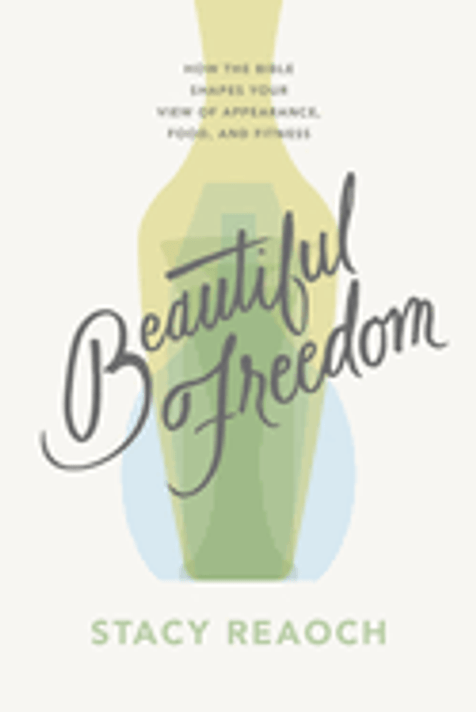 Beautiful Freedom: How the Bible Shapes Your View of Appearance, Food, and Fitness Beautiful Freedom: How the Bible Shapes Your View of Appearance, Food, and Fitness