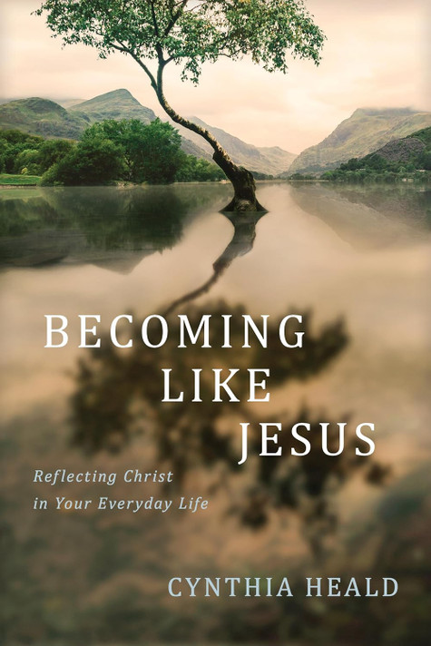 Becoming Like Jesus: Reflecting Christ in Your Everyday Life Becoming Like Jesus: Reflecting Christ in Your Everyday Life